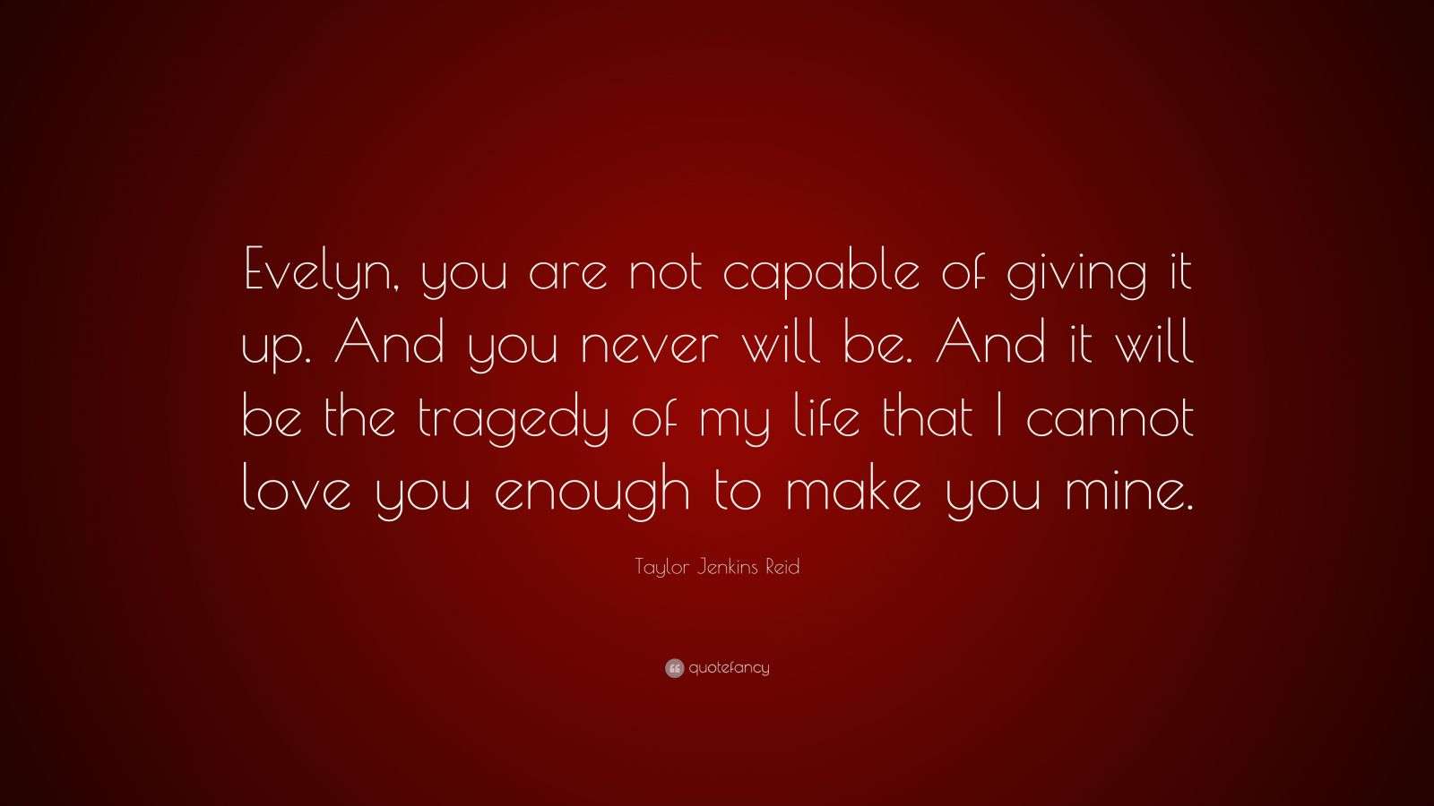 Taylor Jenkins Reid Quote Evelyn You Are Not Capable Of Giving It Up