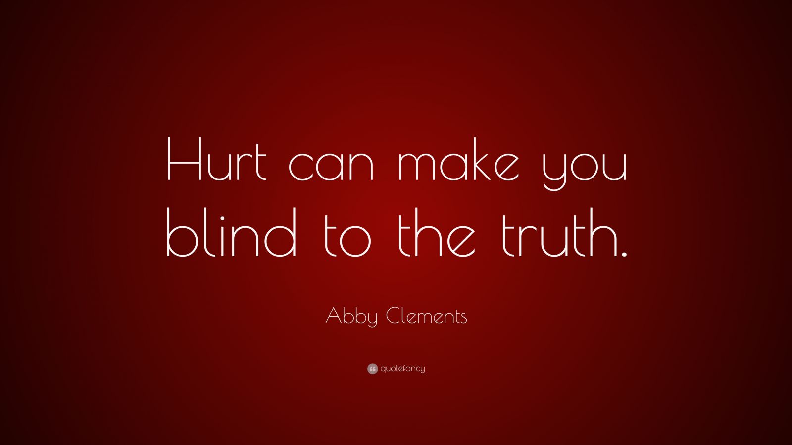 abby-clements-quote-hurt-can-make-you-blind-to-the-truth