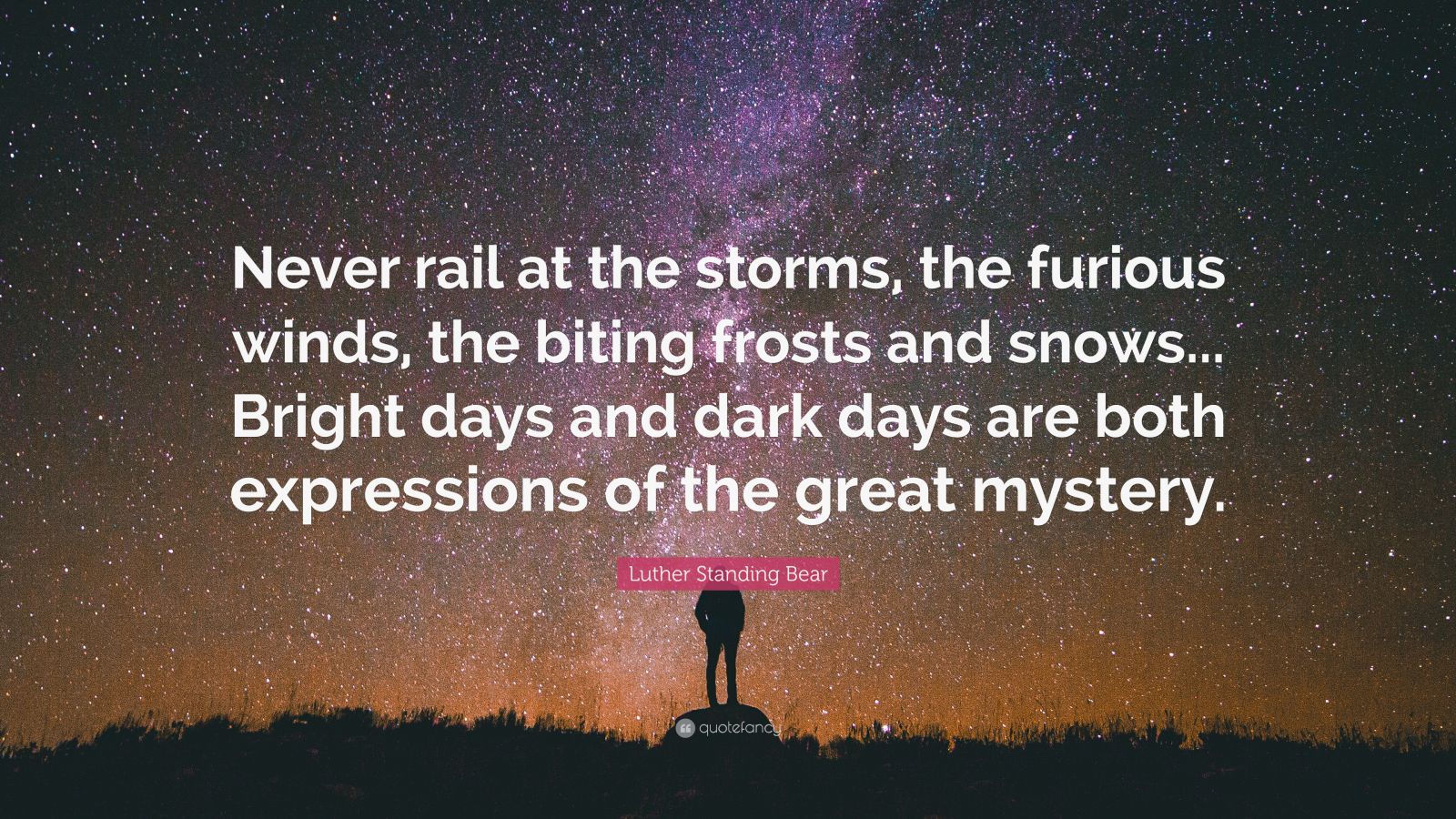 Luther Standing Bear Quote: “Never rail at the storms, the furious ...