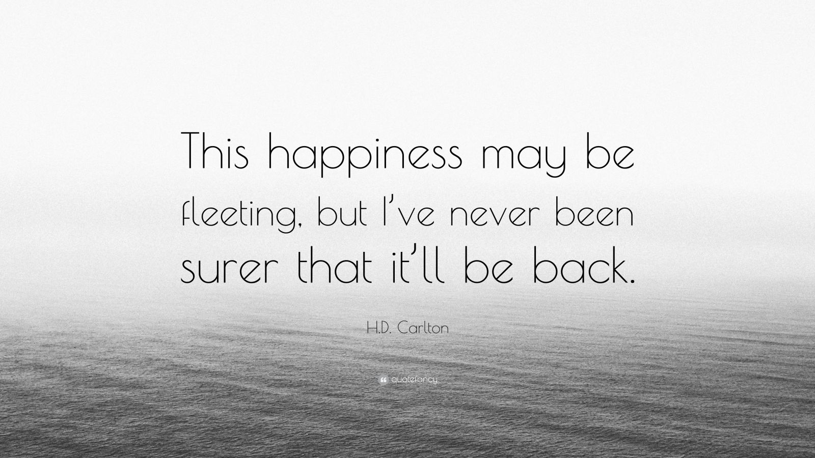 h-d-carlton-quote-this-happiness-may-be-fleeting-but-i-ve-never