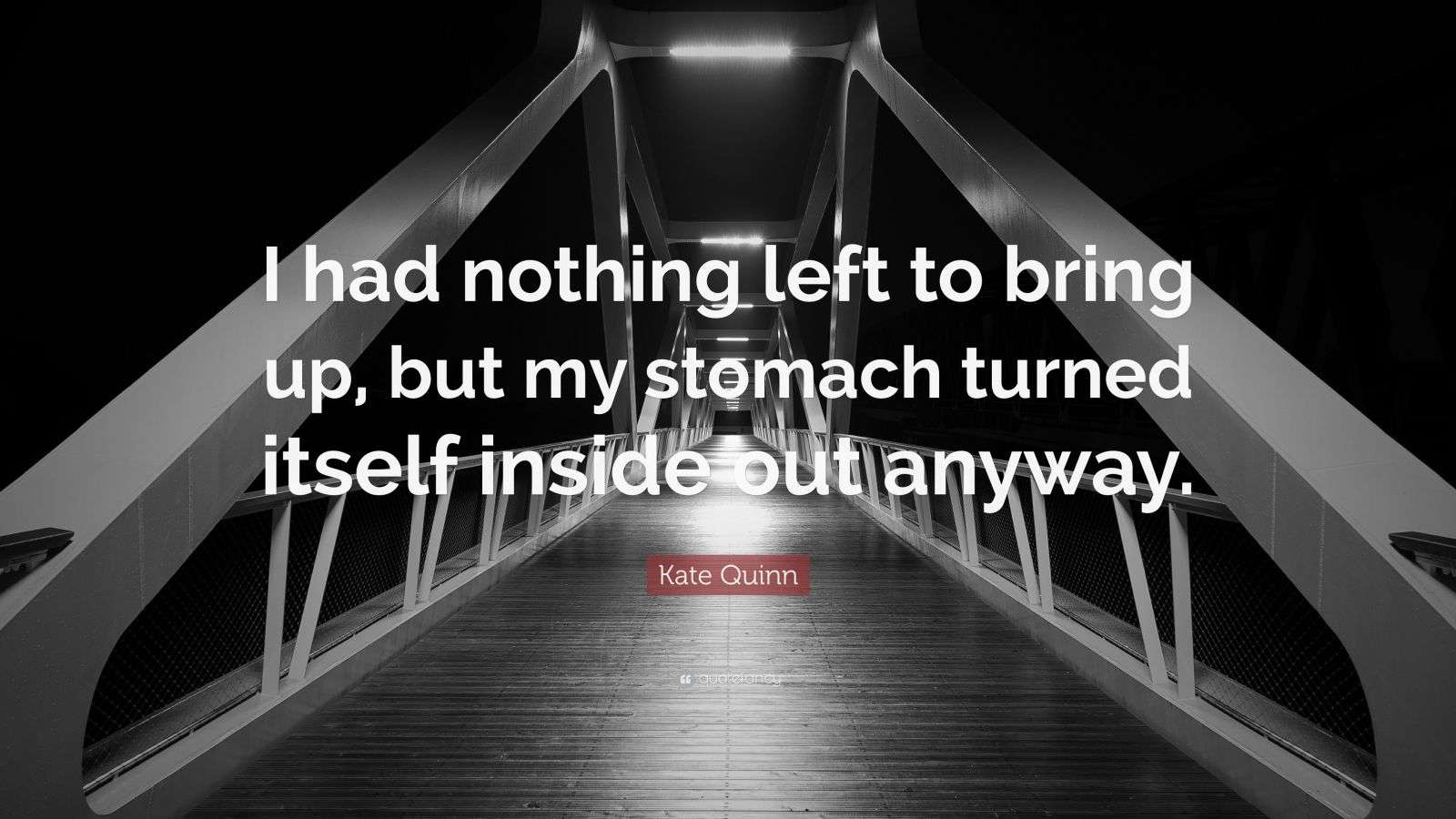 Kate Quinn Quote “I had nothing left to bring up, but my stomach