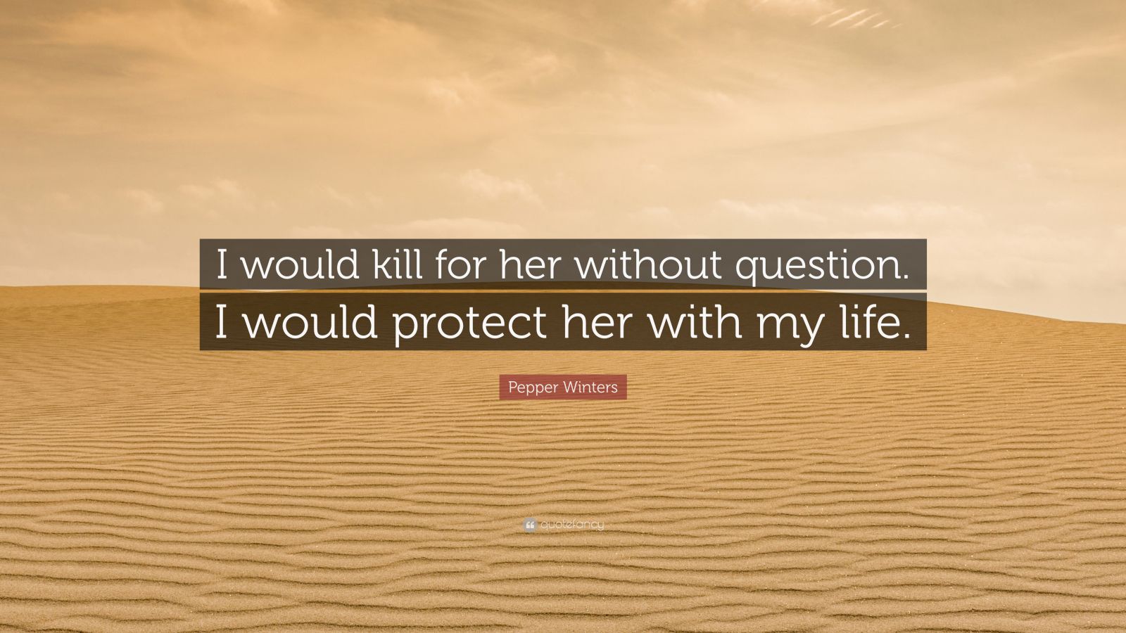 Pepper Winters Quote I Would Kill For Her Without Question I Would Protect Her With My Life