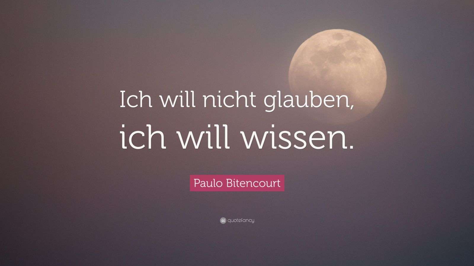 Paulo Bitencourt Quote: “Ich will nicht glauben, ich will wissen.”