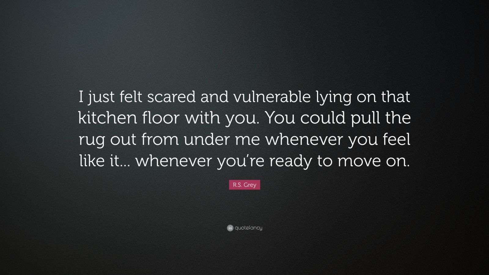 R.S. Grey Quote “I just felt scared and vulnerable lying on that