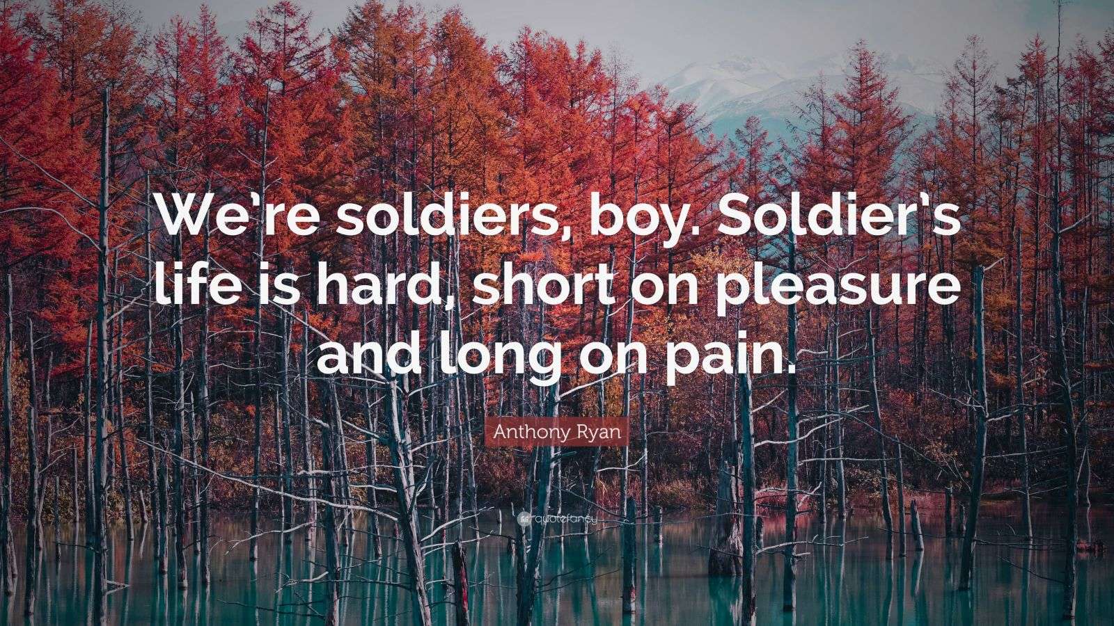Anthony Ryan Quote “We’re soldiers, boy. Soldier’s life is hard, short