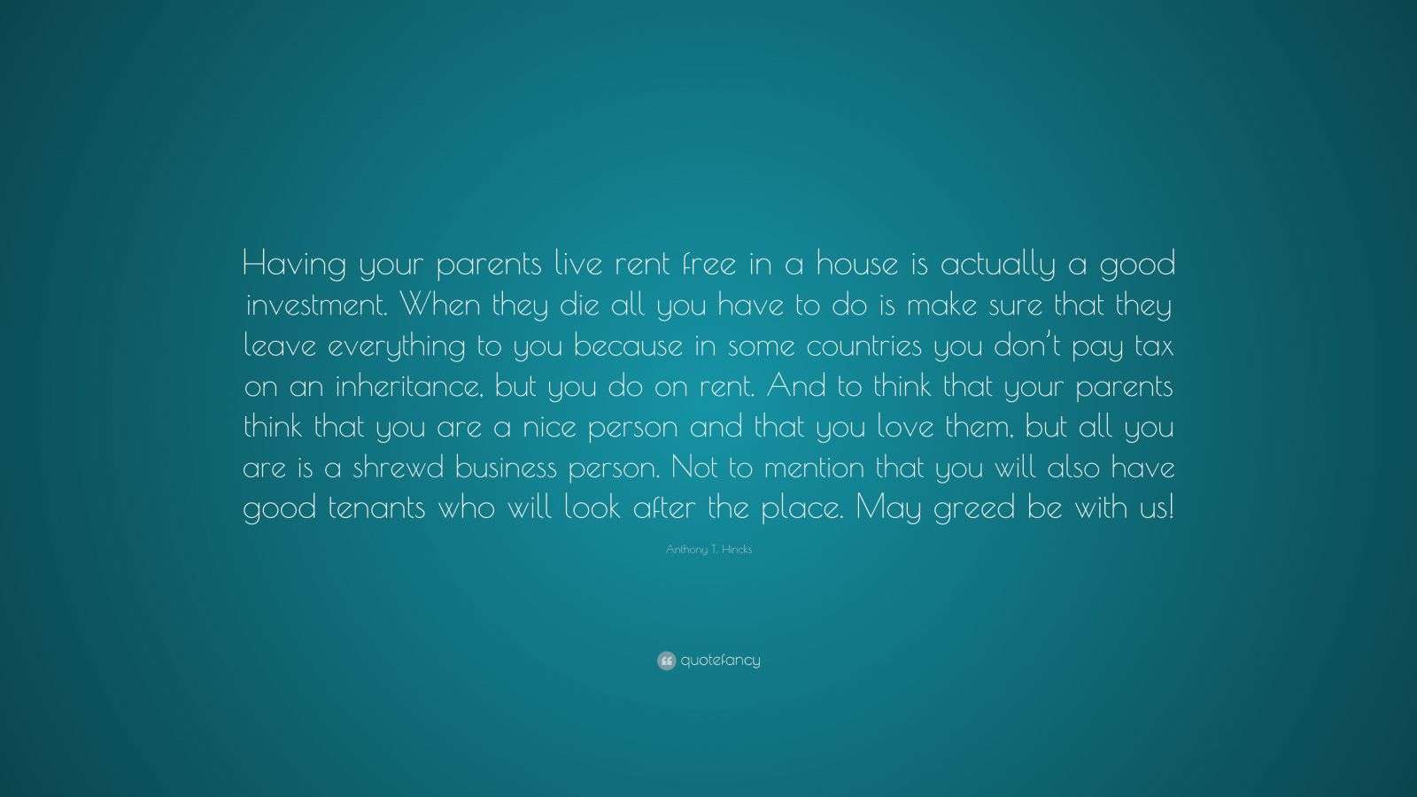 Anthony T. Hincks Quote “Having your parents live rent free in a house