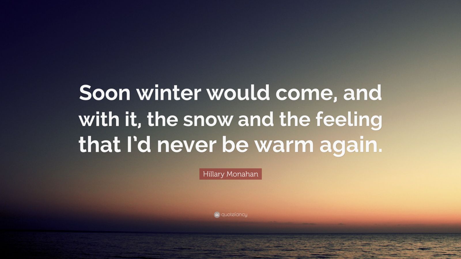 Hillary Monahan Quote: “Soon winter would come, and with it, the snow ...