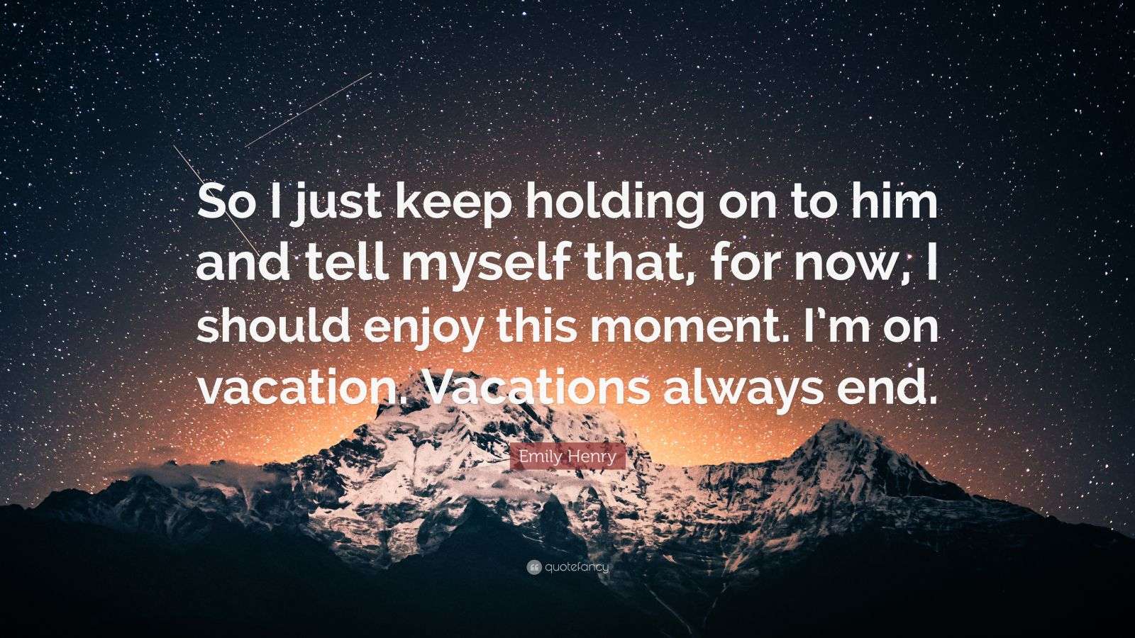 Emily Henry Quote: “So I just keep holding on to him and tell myself