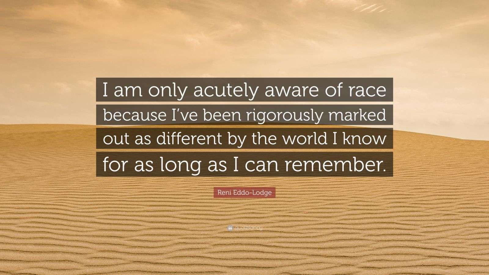 Reni Eddo Lodge Quote I Am Only Acutely Aware Of Race Because I ve