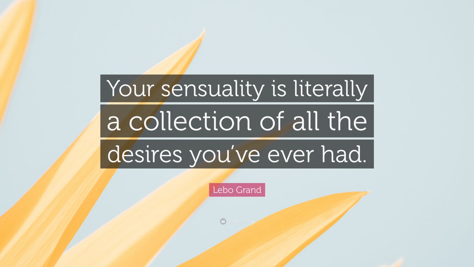 Lebo Grand Quote Your Sensuality Is Literally A Collection Of All The Desires Youve Ever Had