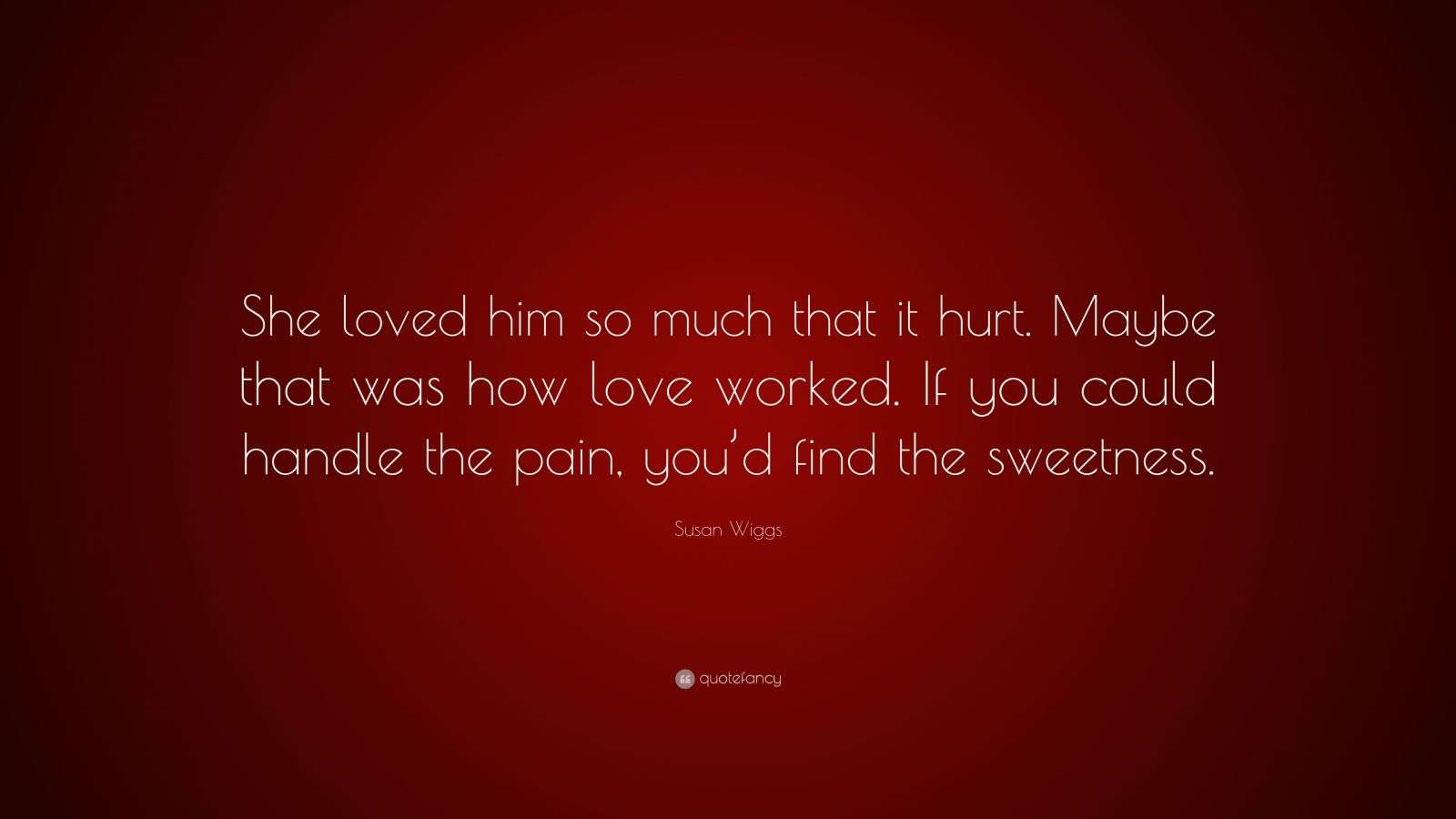 Susan Wiggs Quote: “She loved him so much that it hurt. Maybe that was
