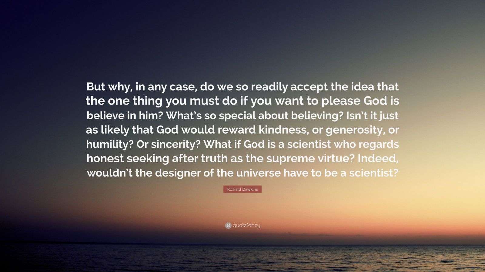 Richard Dawkins Quote: “But why, in any case, do we so readily accept ...