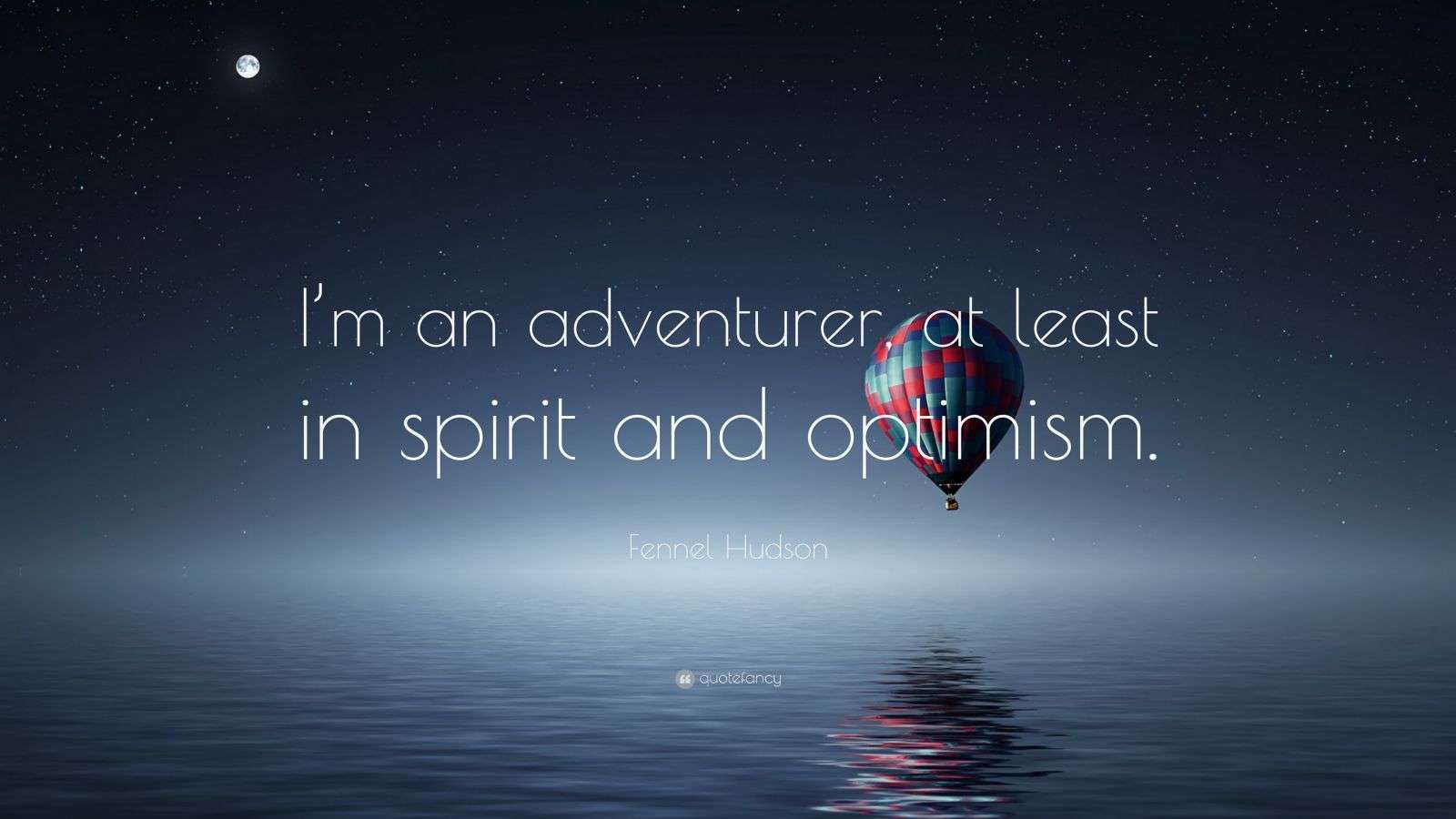 Fennel Hudson Quote “I’m an adventurer, at least in spirit and optimism.”