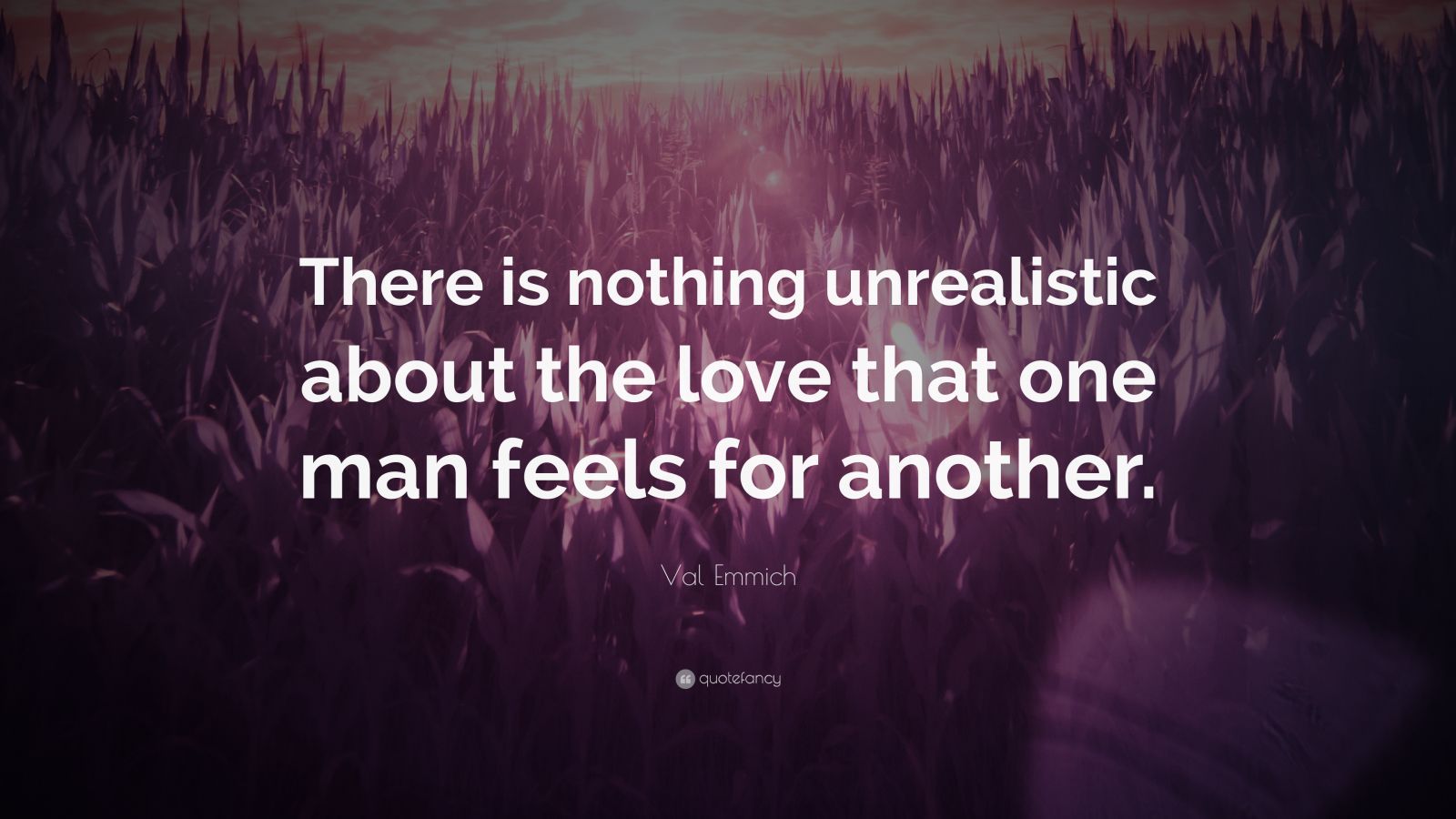 Val Emmich Quote: “There is nothing unrealistic about the love that one ...