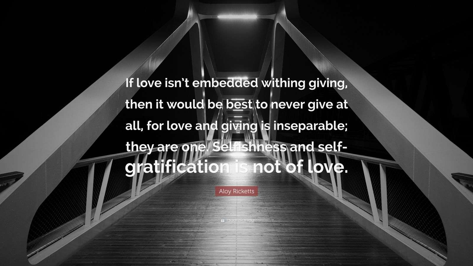 Aloy Ricketts Quote “If love isn’t embedded withing giving, then it