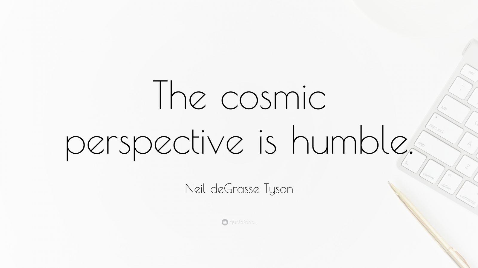 Neil deGrasse Tyson Quote: “The cosmic perspective is humble.”