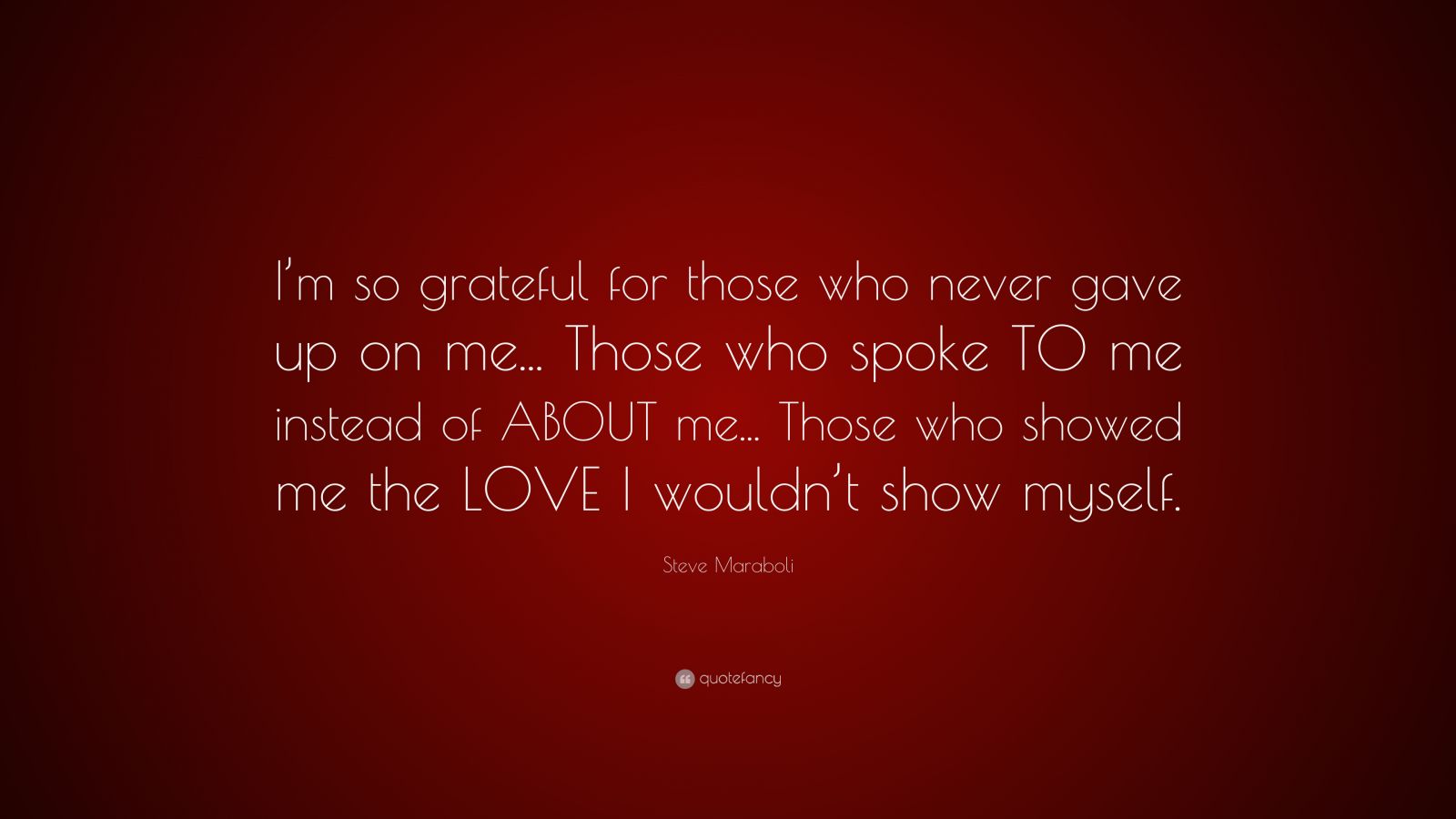 Steve Maraboli Quote Im So Grateful For Those Who Never Gave Up On Me Those Who Spoke To