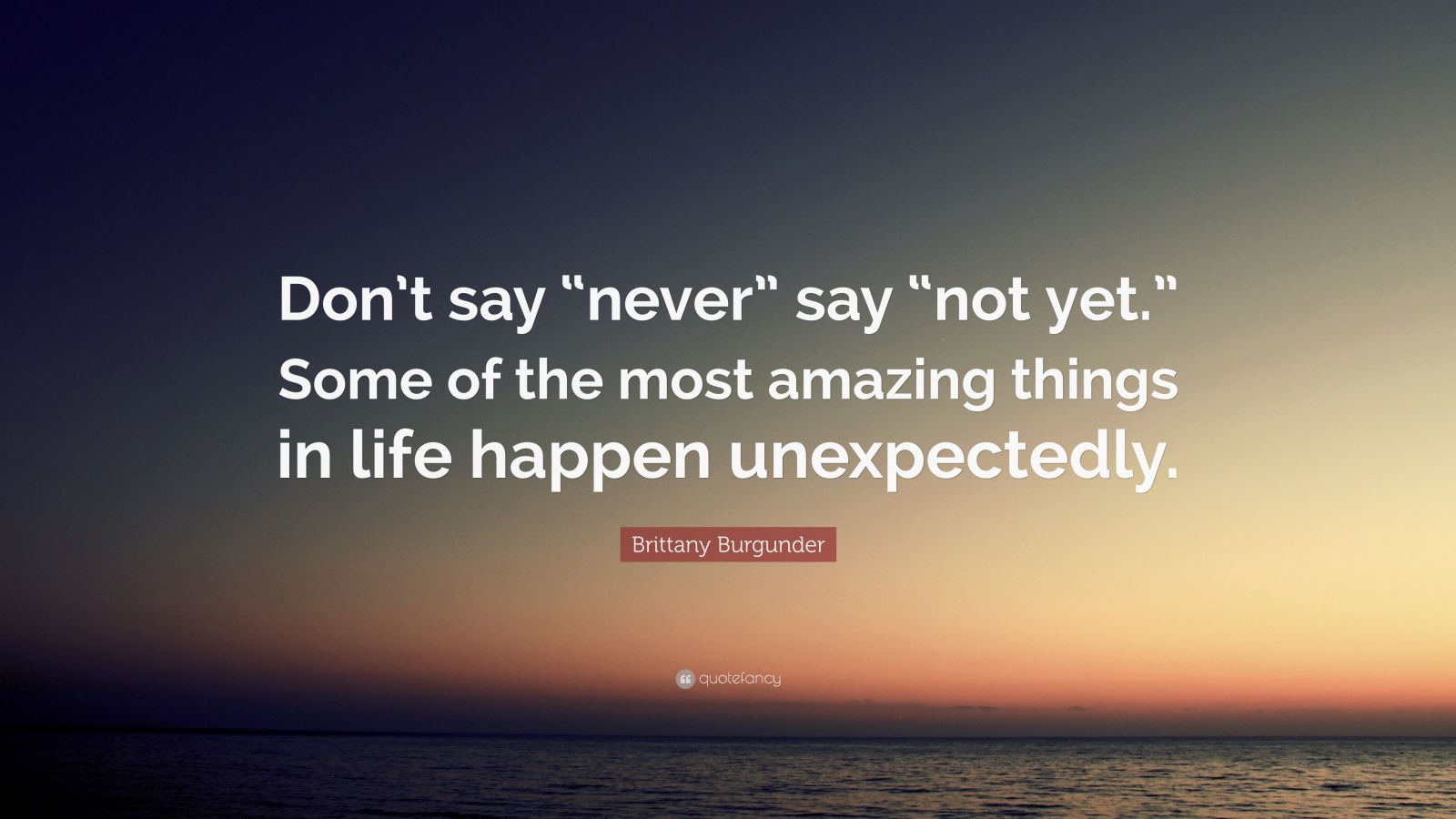 Brittany Burgunder Quote: “Don’t say “never” say “not yet.” Some of the ...