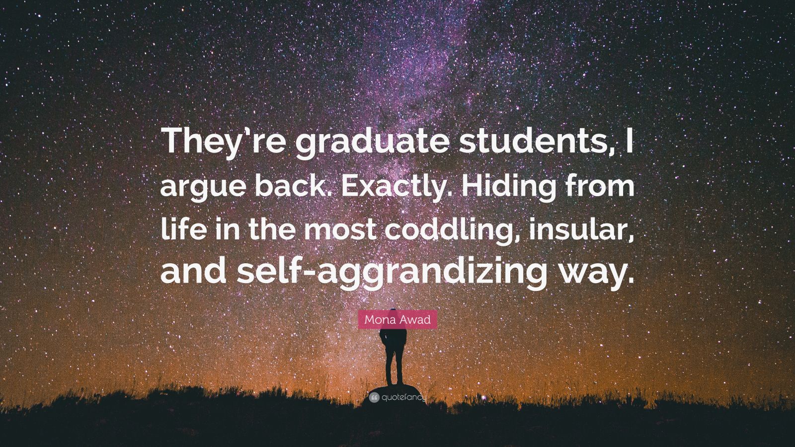 Mona Awad Quote: “They’re graduate students, I argue back. Exactly ...