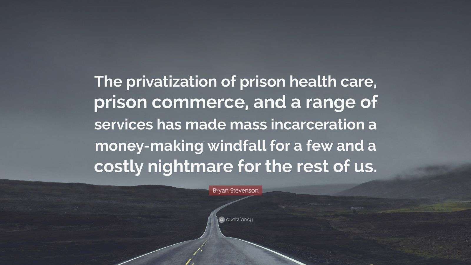 Bryan Stevenson Quote: “The privatization of prison health care, prison