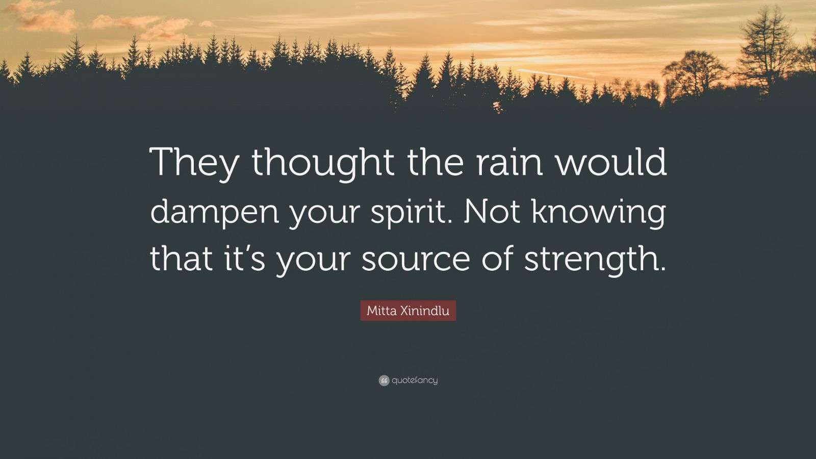 Mitta Xinindlu Quote “They thought the rain would dampen your spirit