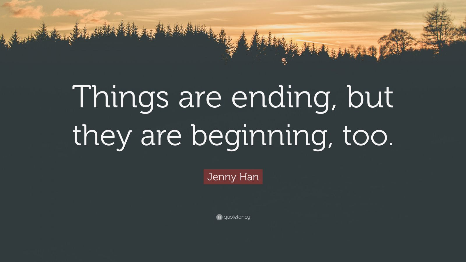 Jenny Han Quote: “Things are ending, but they are beginning, too.”