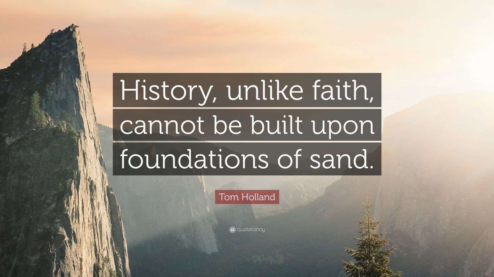Tom Holland Quote “History, unlike faith, cannot be built upon