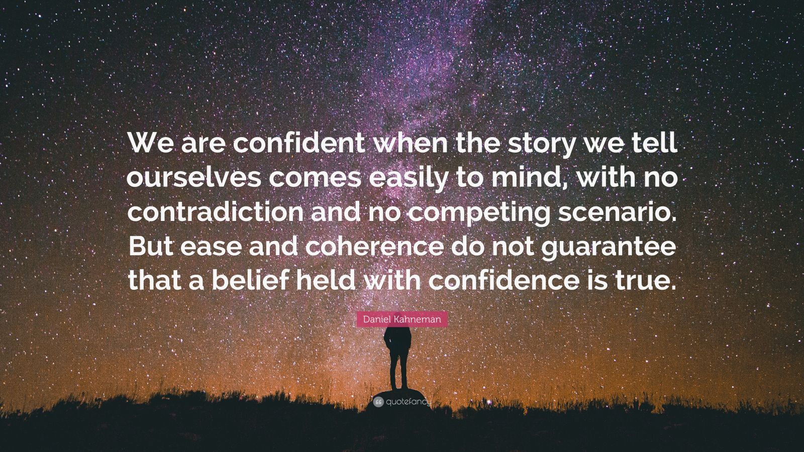 Daniel Kahneman Quote: “we Are Confident When The Story We Tell 