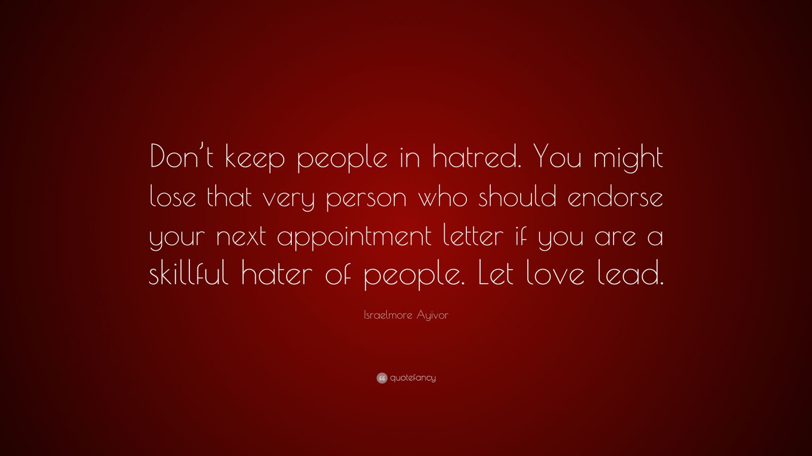 Israelmore Ayivor Quote: “Don’t keep people in hatred. You might lose ...