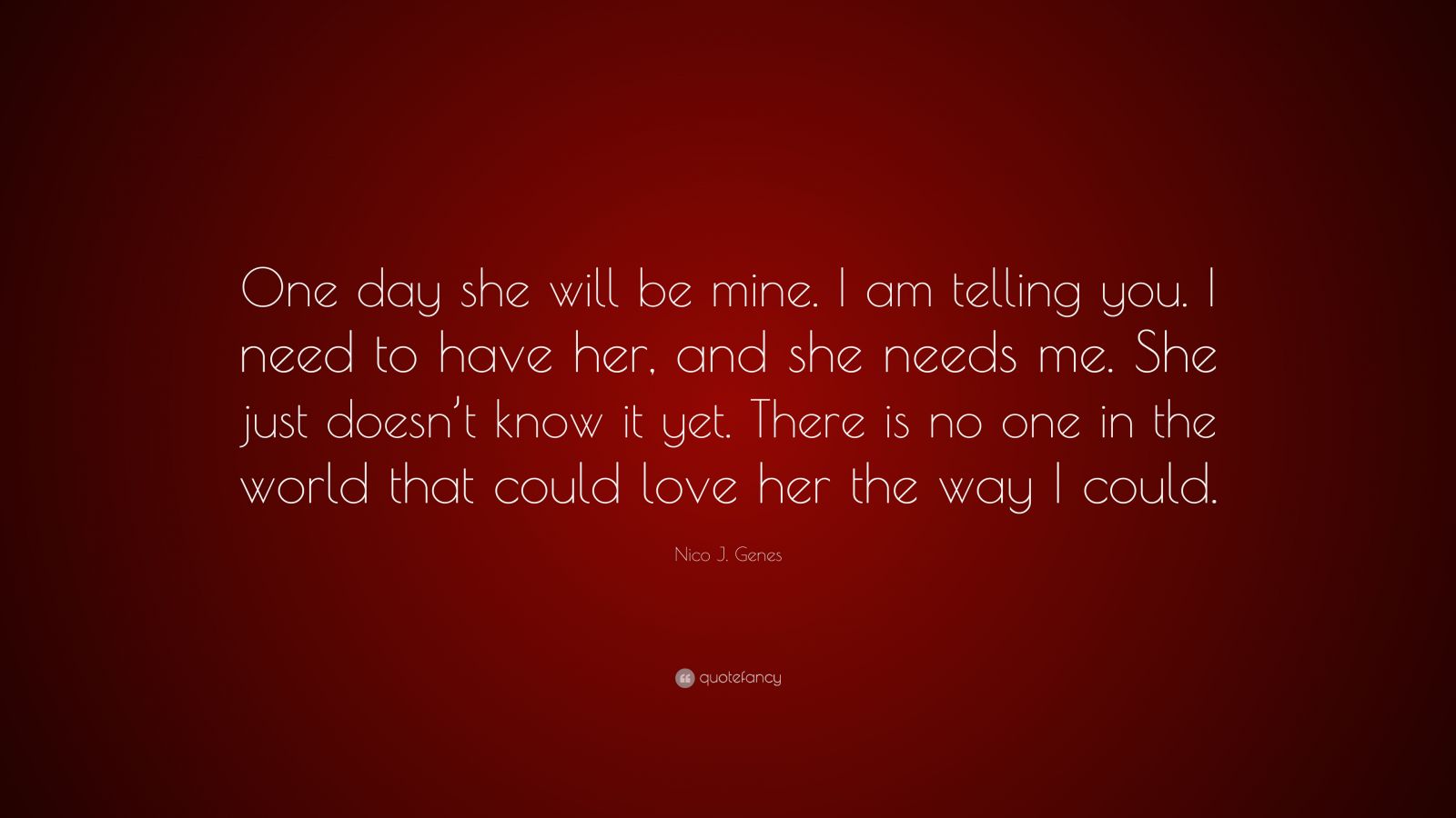 Nico J. Genes Quote: “One day she will be mine. I am telling you. I ...