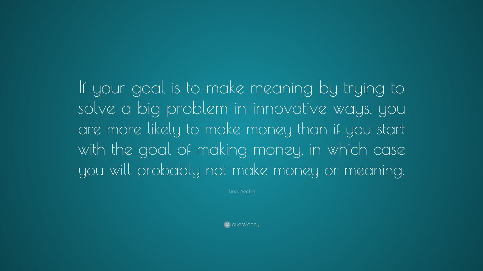 tina-seelig-quote-if-your-goal-is-to-make-meaning-by-trying-to-solve