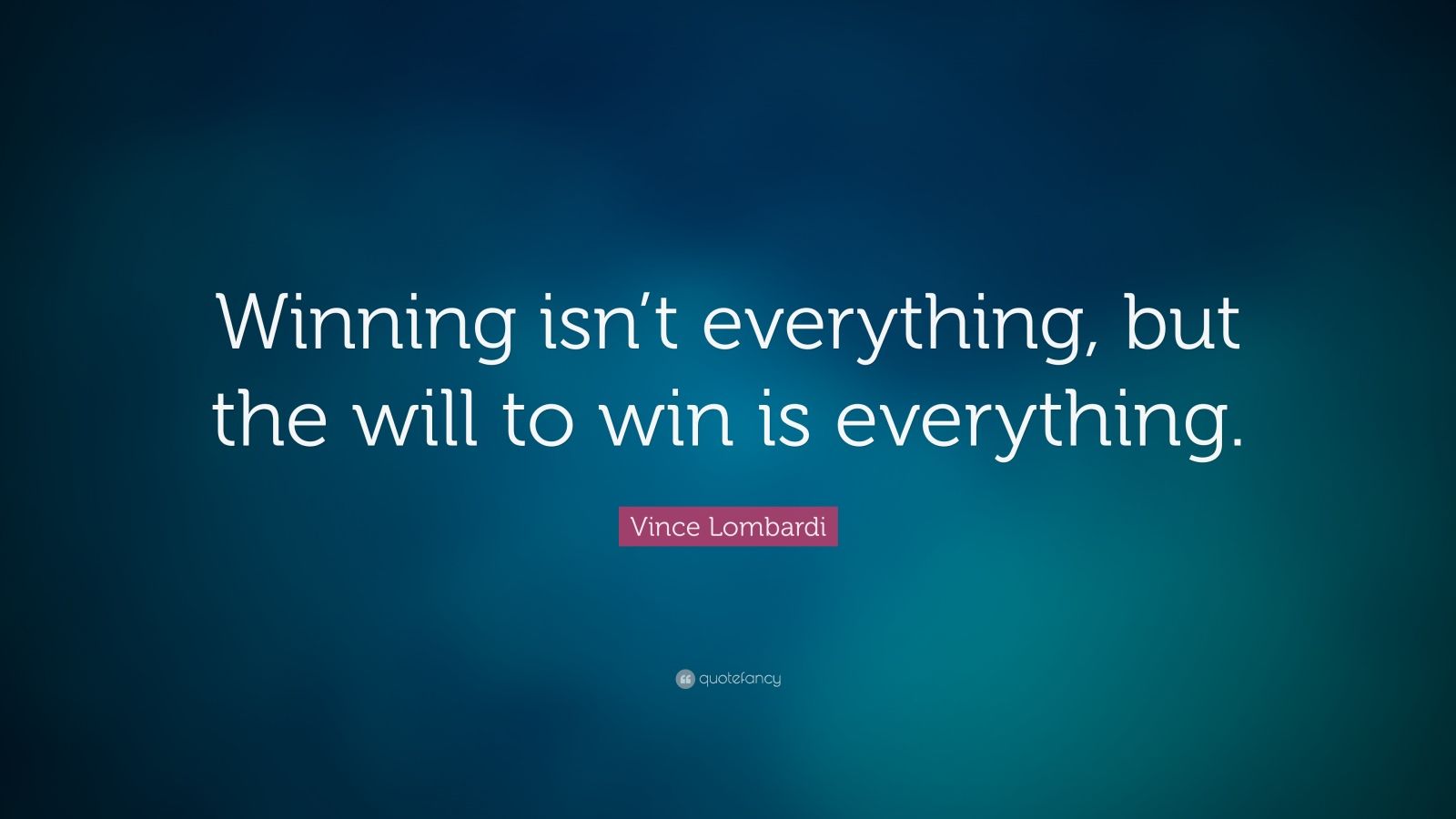 Vince Lombardi Quote: “Winning isn’t everything, but the will to win is ...