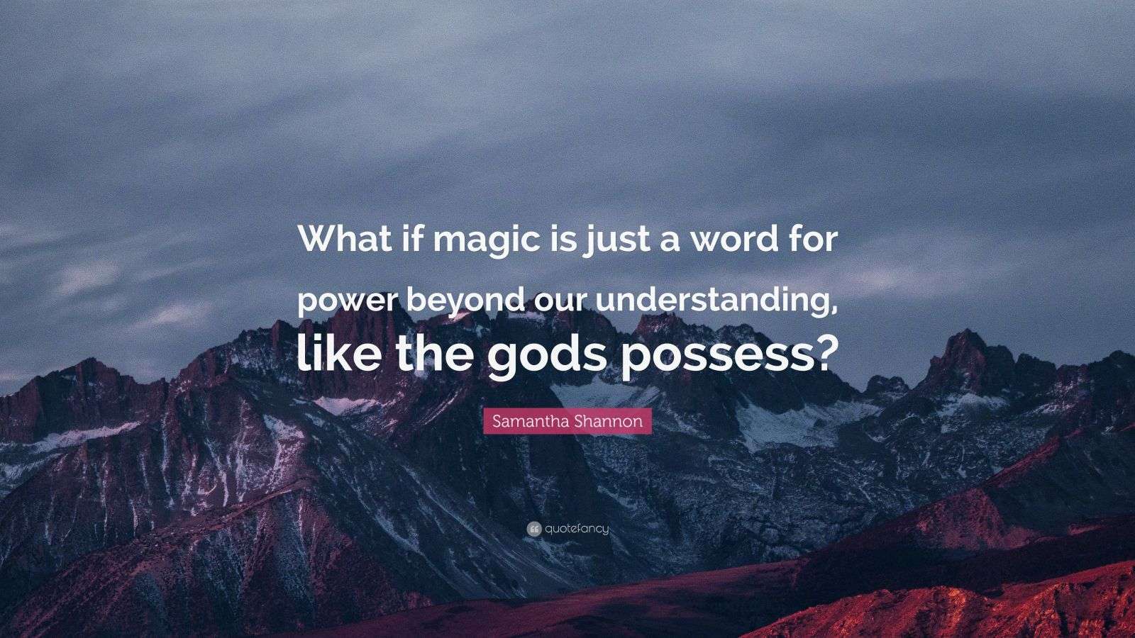 Samantha Shannon Quote “What if magic is just a word for power beyond