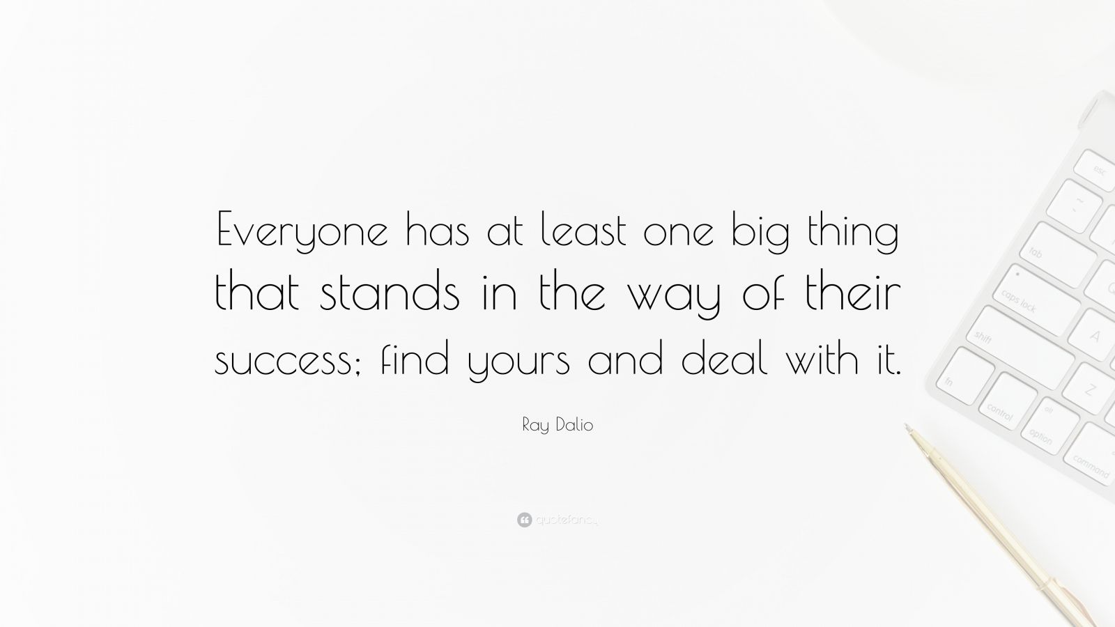 Ray Dalio Quote: “Everyone has at least one big thing that stands in ...