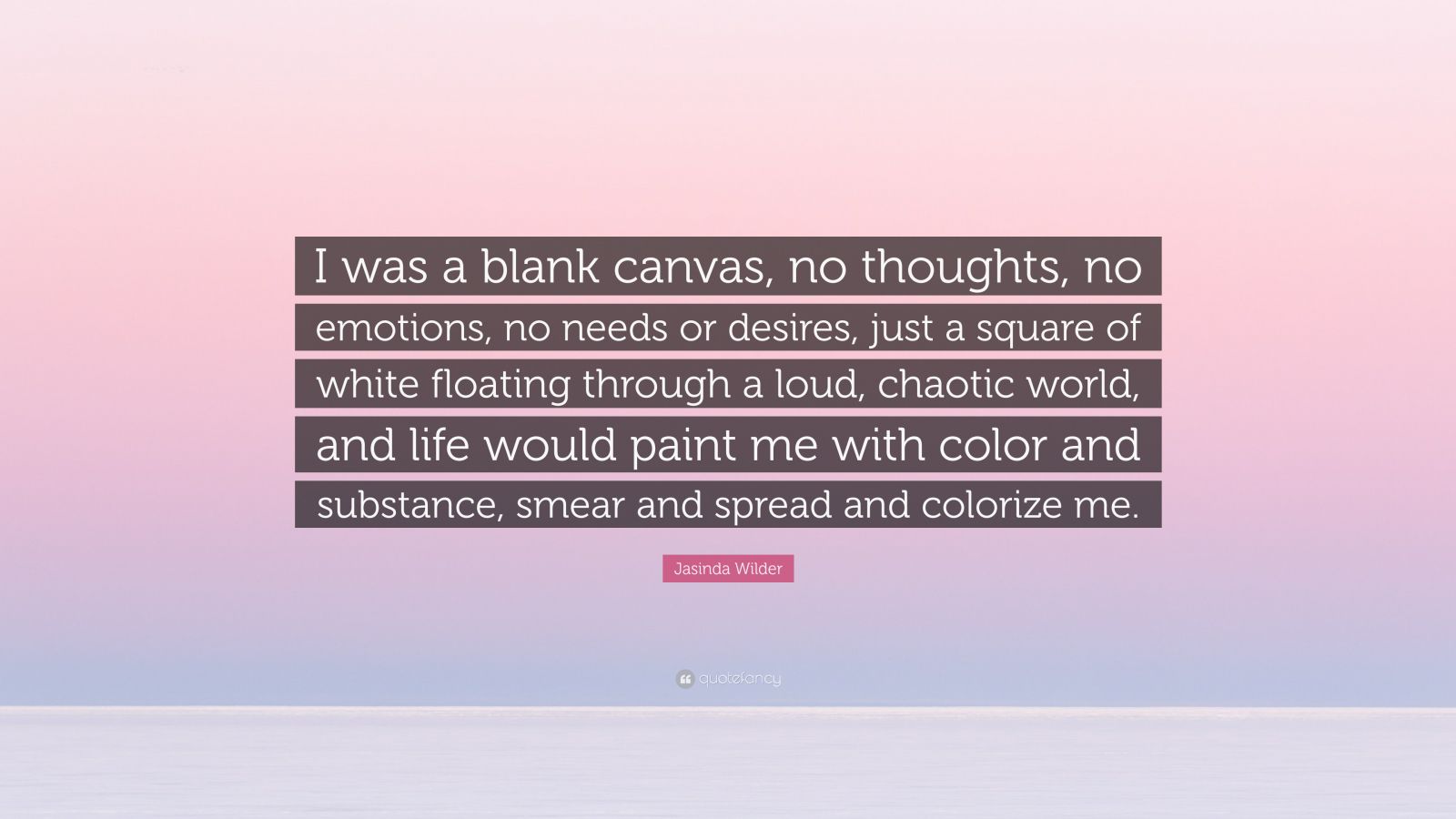 Jasinda Wilder Quote I was a blank canvas no thoughts no