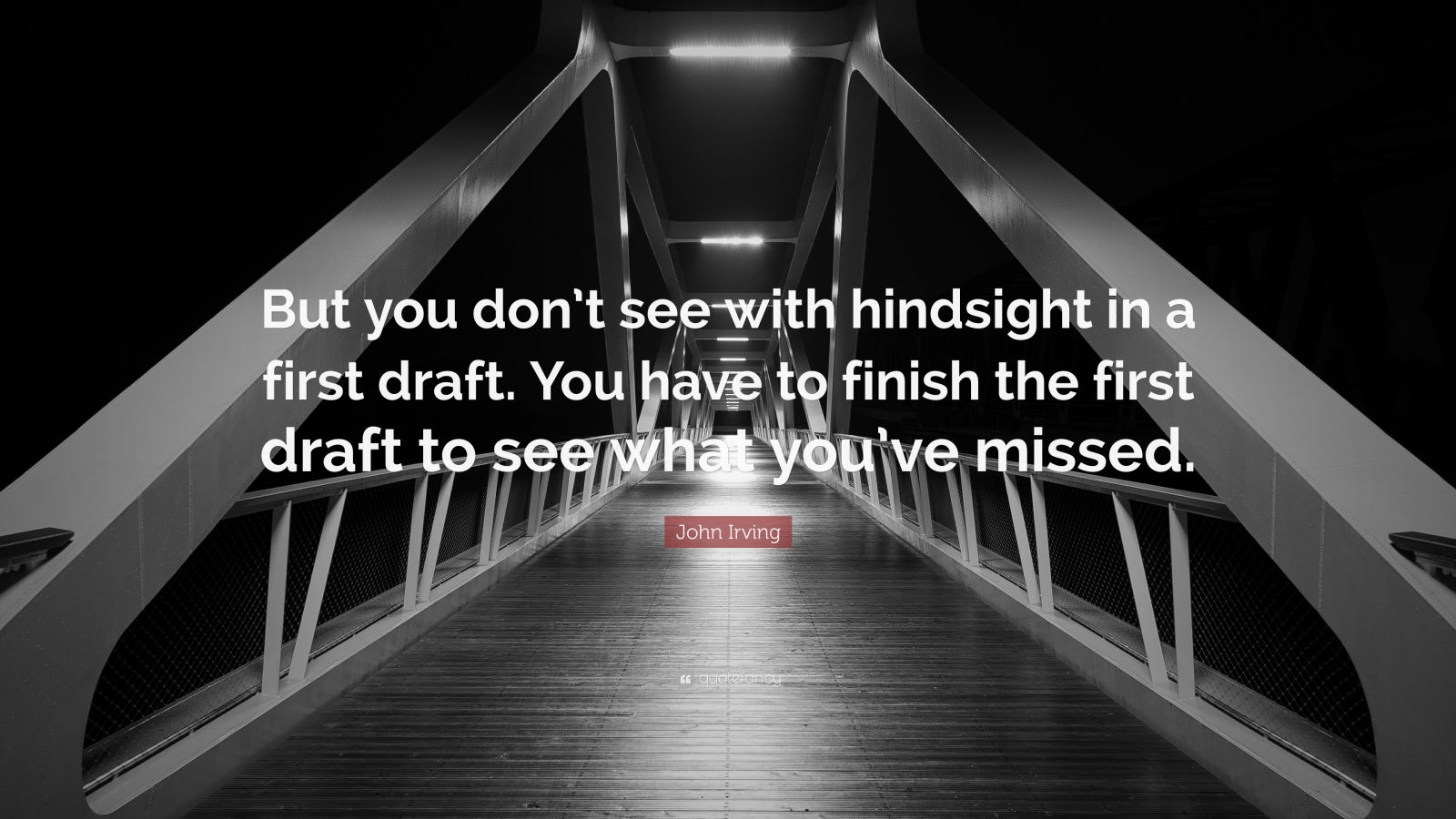 John Irving Quote: “But you don’t see with hindsight in a first draft ...