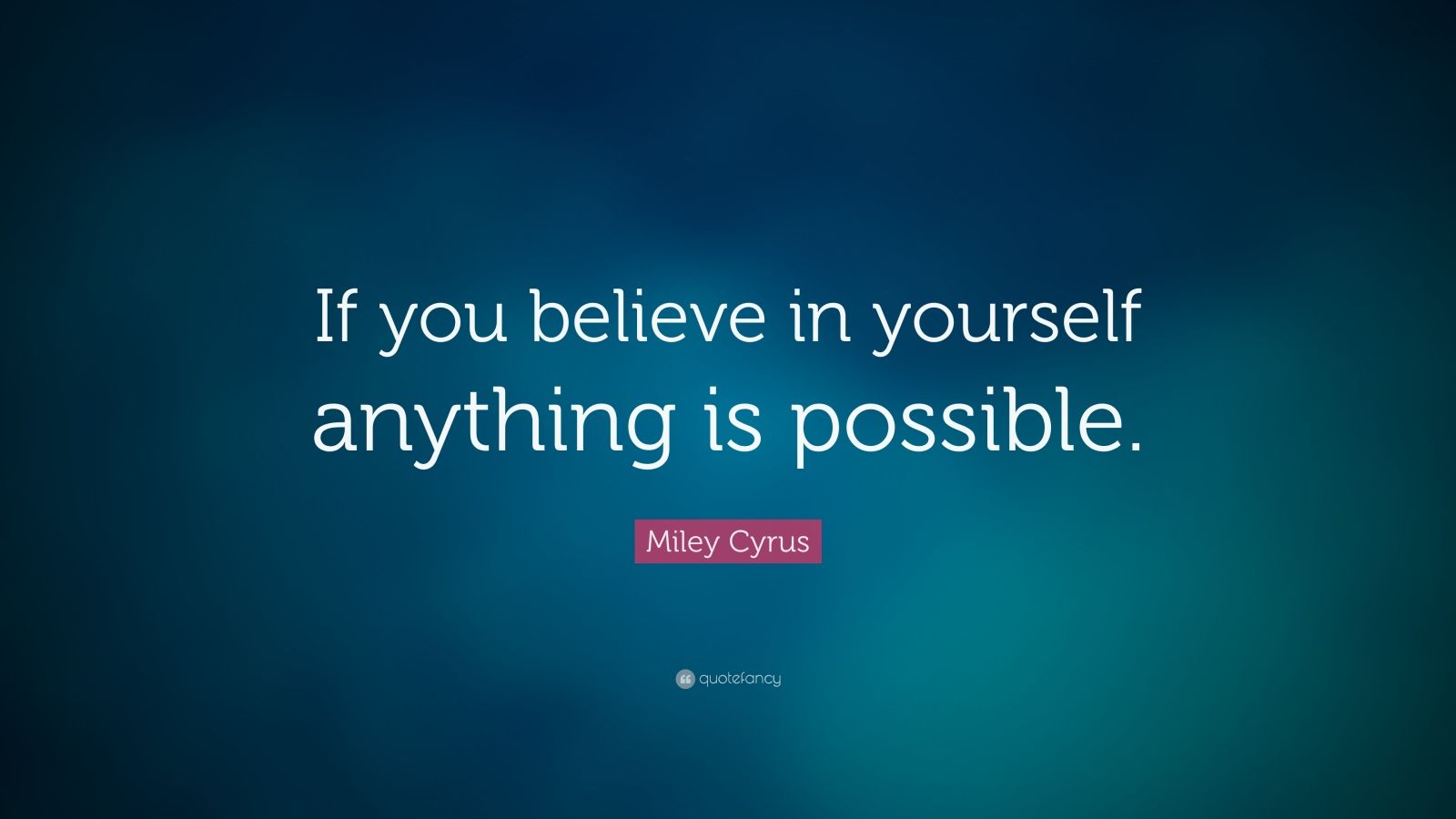 Miley Cyrus Quote: “If you believe in yourself anything is possible