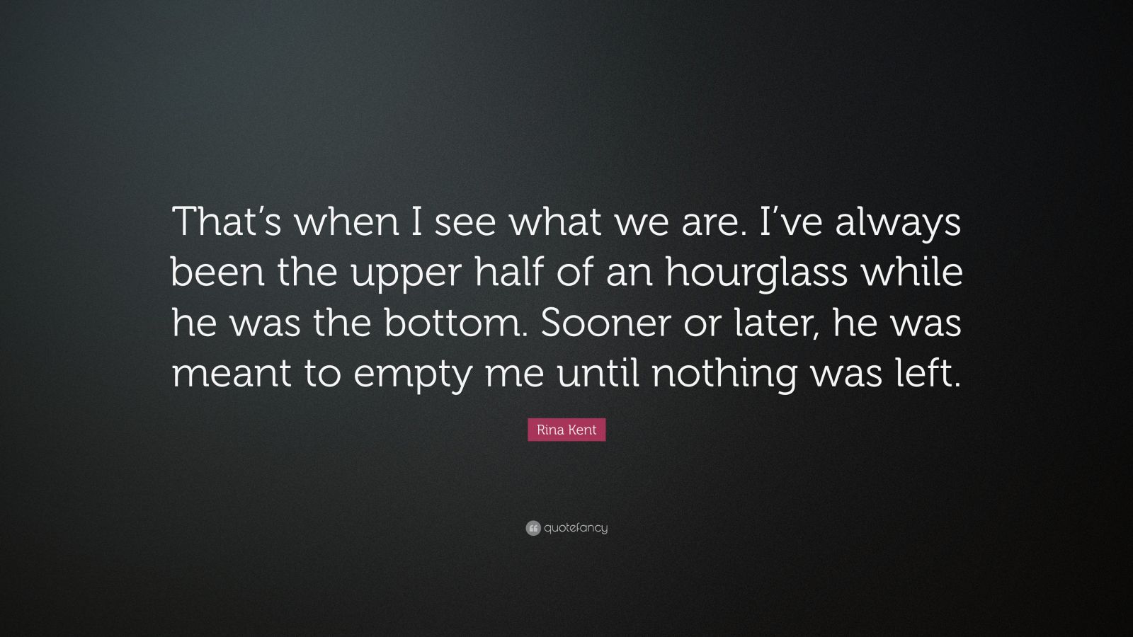 Rina Kent Quote: “That’s when I see what we are. I’ve always been the ...