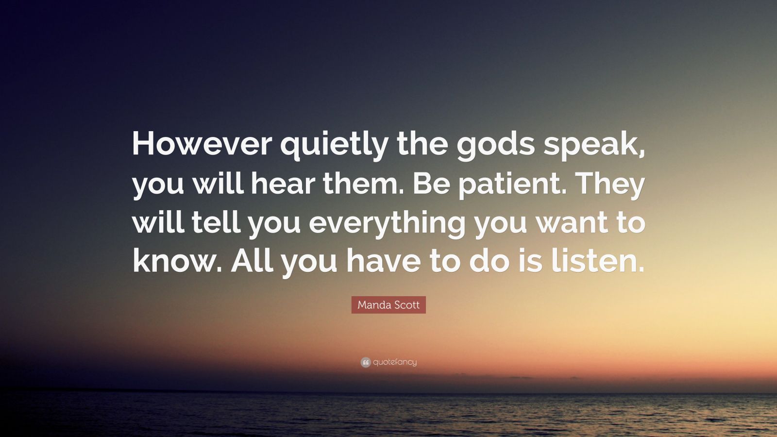 Manda Scott Quote However Quietly The Gods Speak You Will Hear Them Be Patient They Will