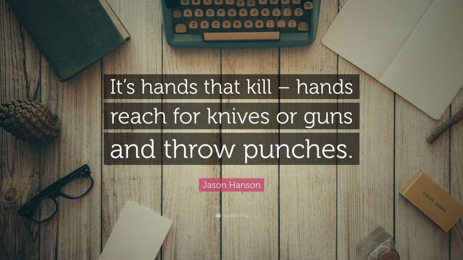 Jason Hanson Quote “It’s hands that kill hands reach for knives or