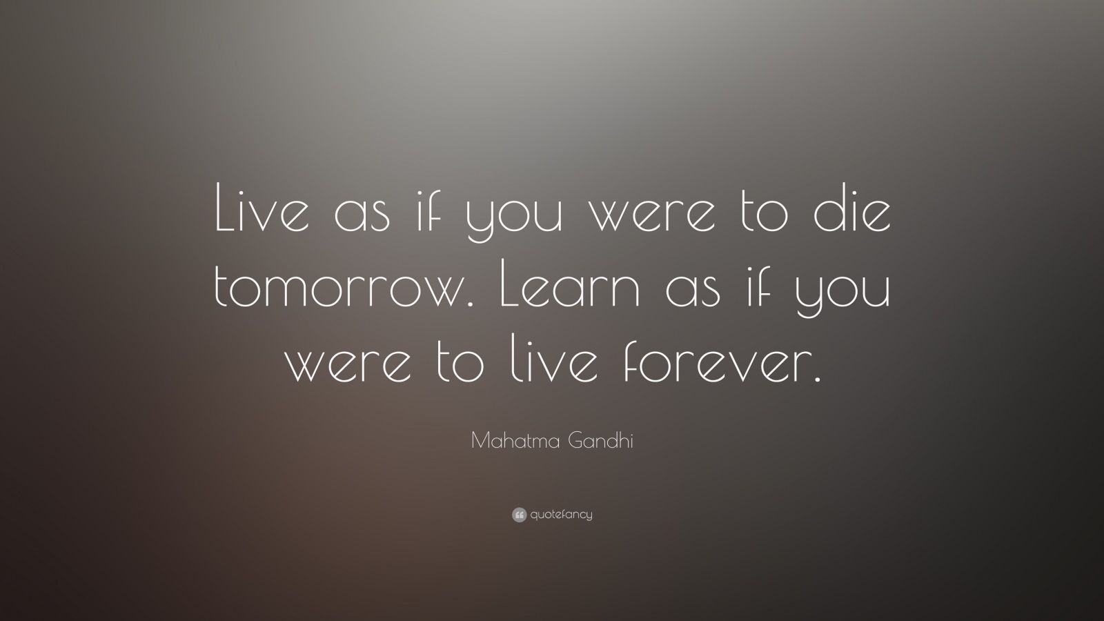 Mahatma Gandhi Quote: “Live as if you were to die tomorrow. Learn as if