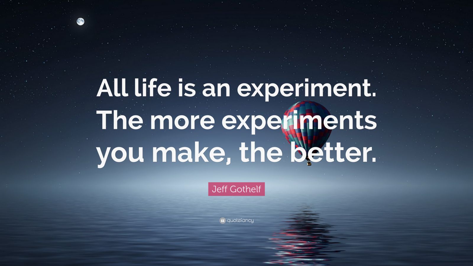 Jeff Gothelf Quote: “All life is an experiment. The more experiments ...