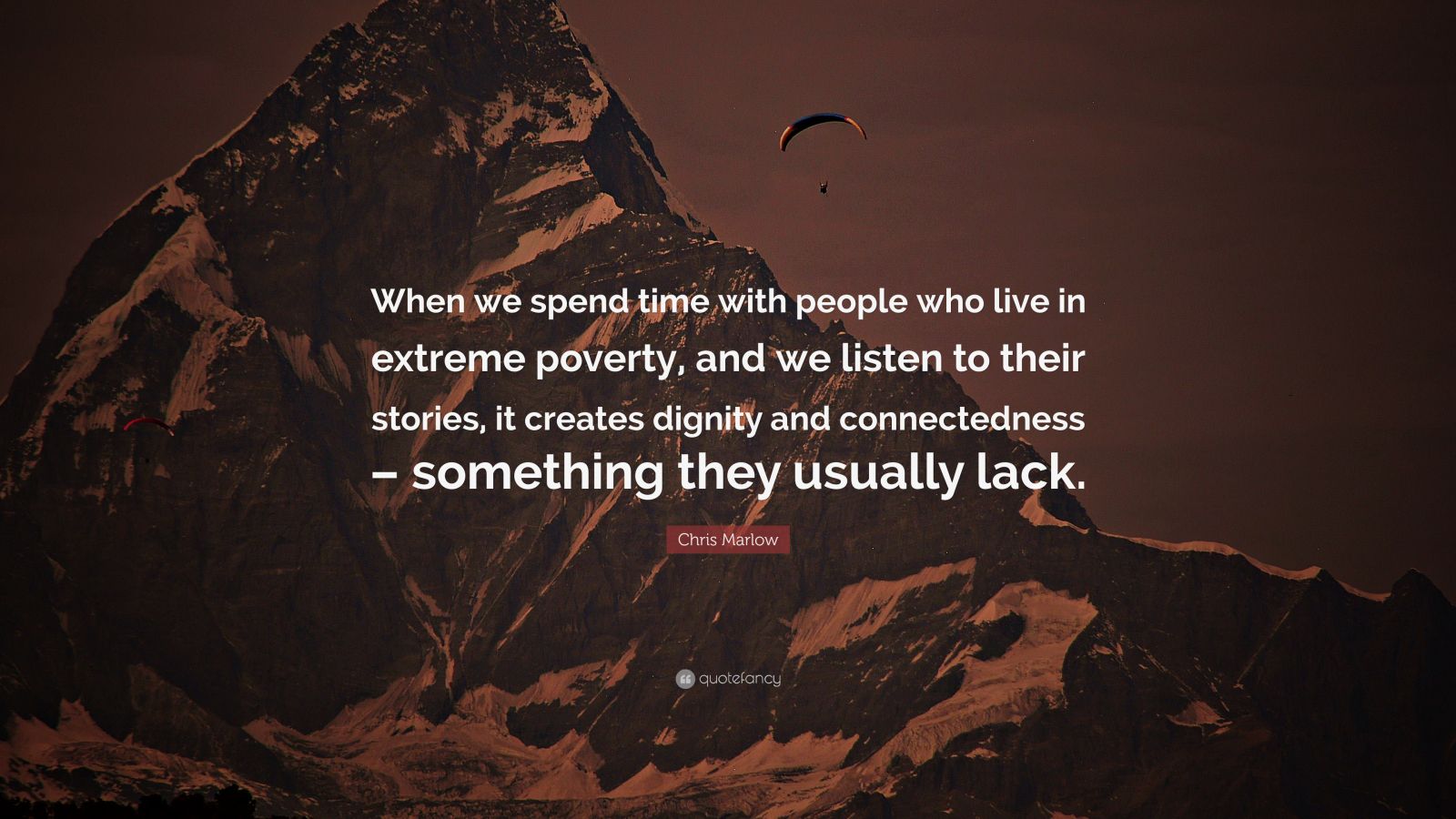 Chris Marlow Quote: “When we spend time with people who live in extreme ...