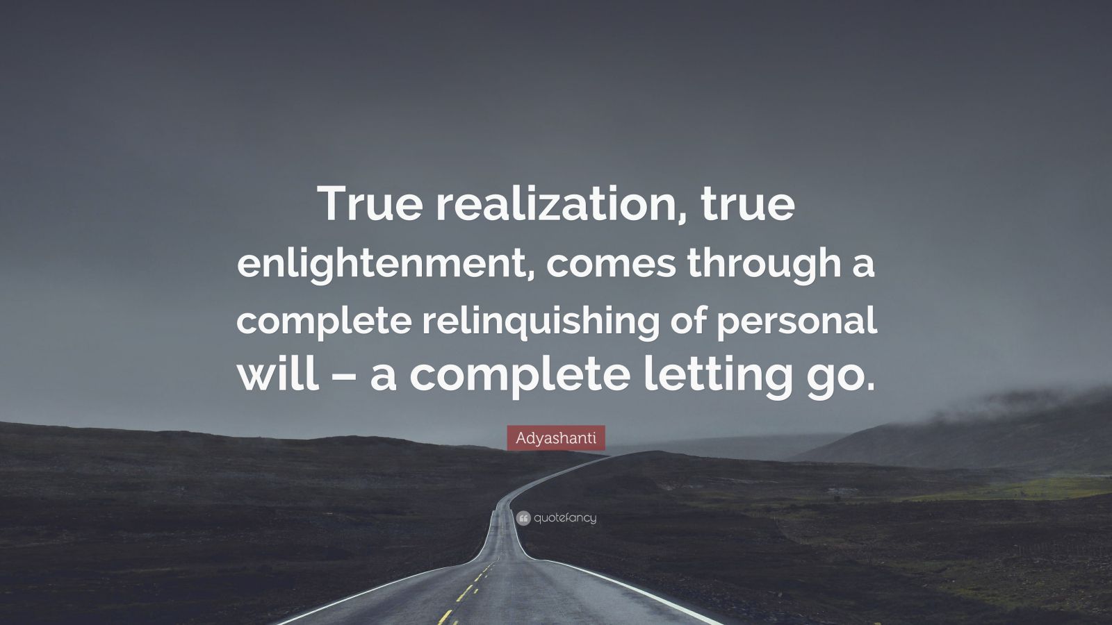 Adyashanti Quote: “True realization, true enlightenment, comes through ...