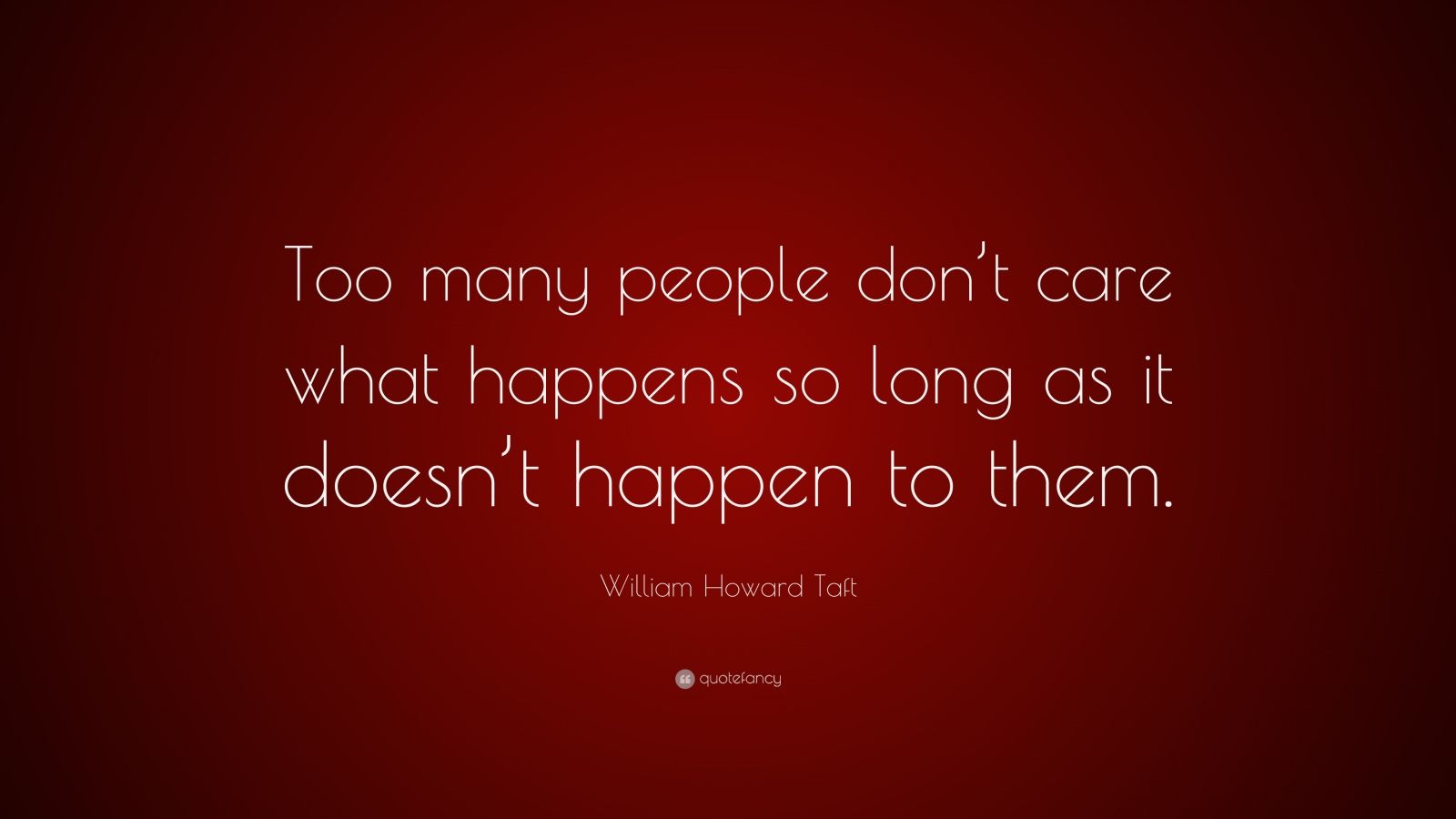 William Howard Taft Quote: “Too many people don’t care what happens so ...