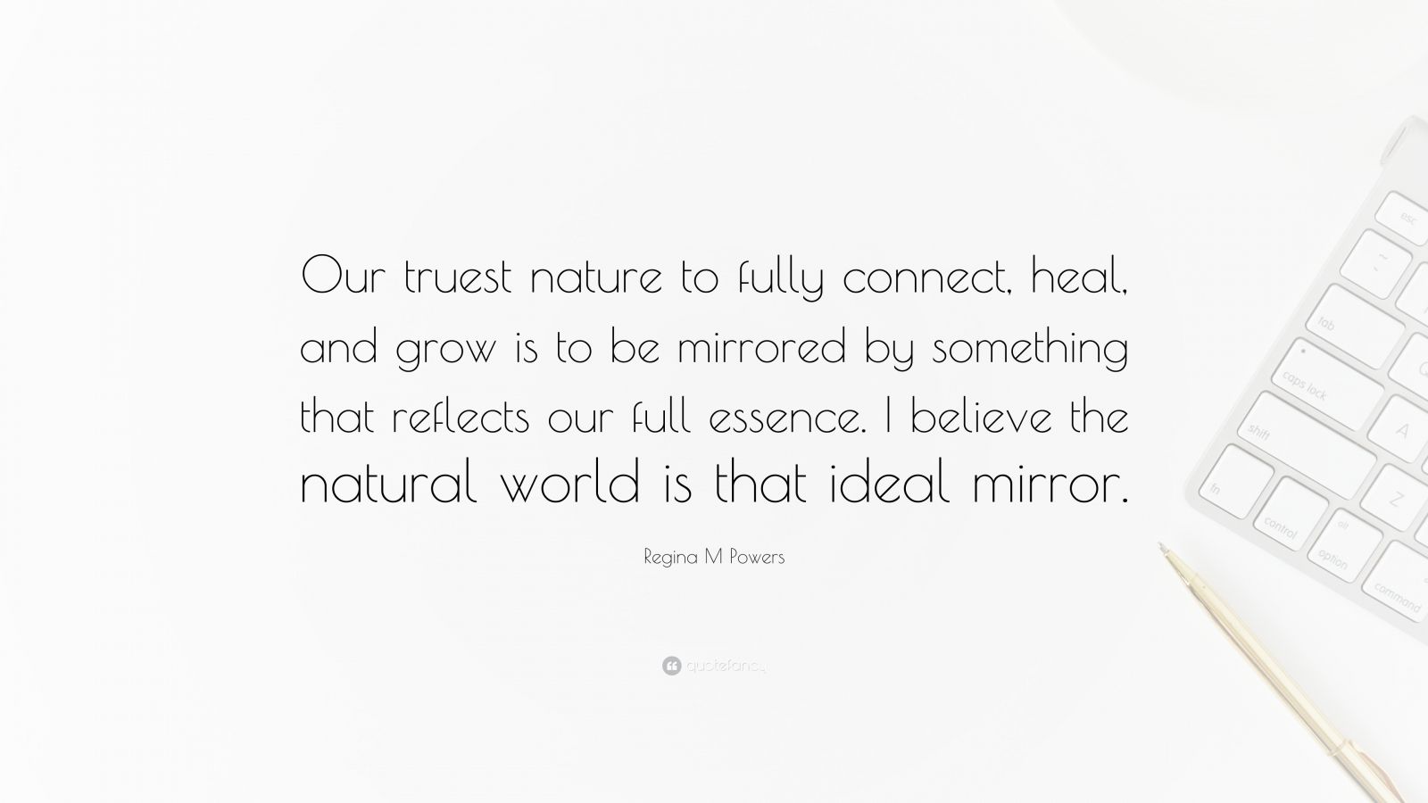 Regina M Powers Quote “our Truest Nature To Fully Connect Heal And Grow Is To Be Mirrored By