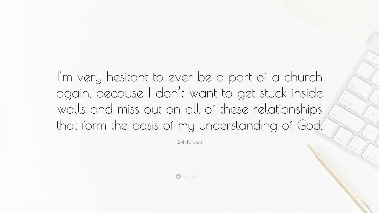 Josh Packard Quote “I’m very hesitant to ever be a part of a church