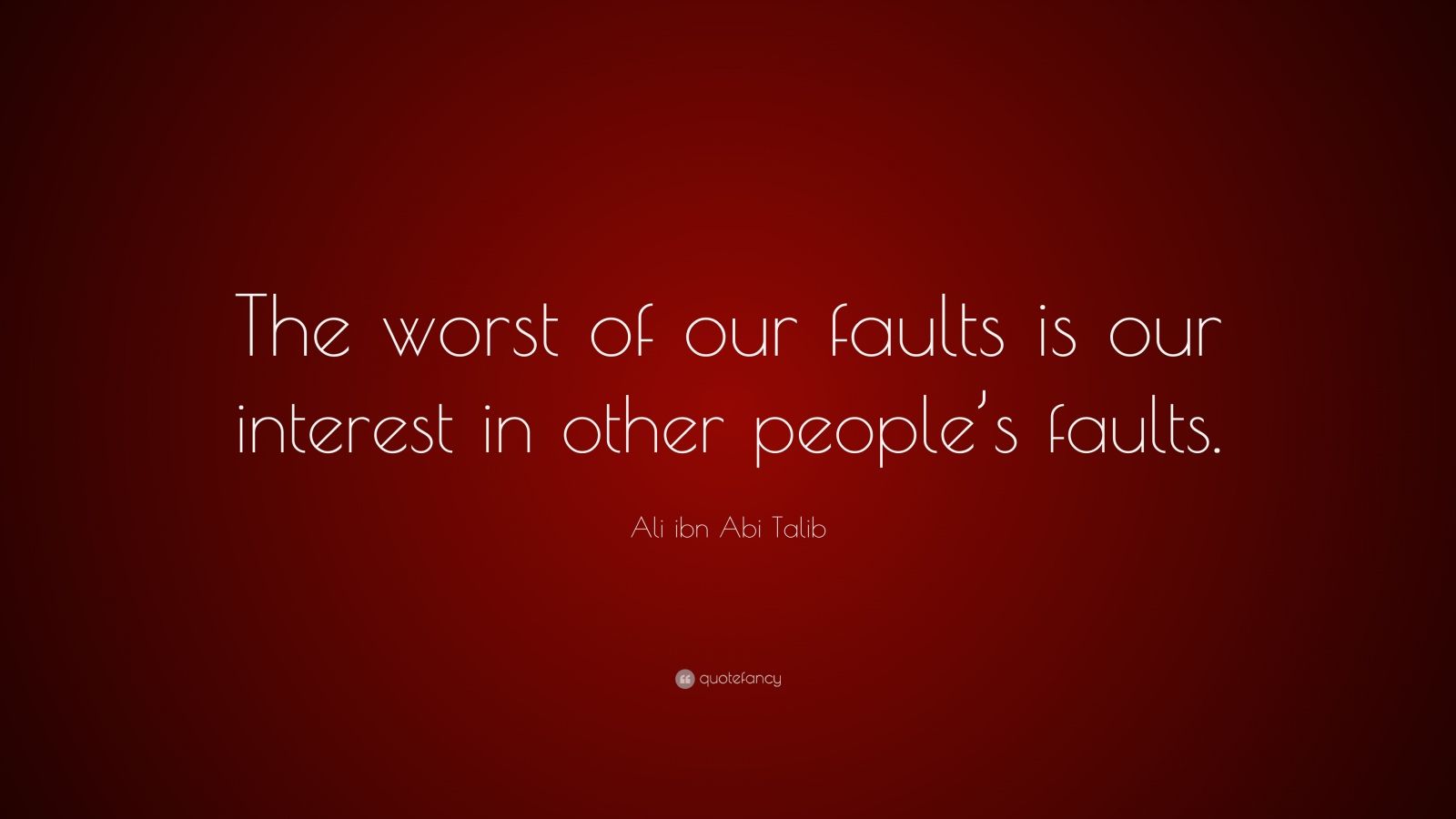 Ali ibn Abi Talib Quote: “The worst of our faults is our interest in ...