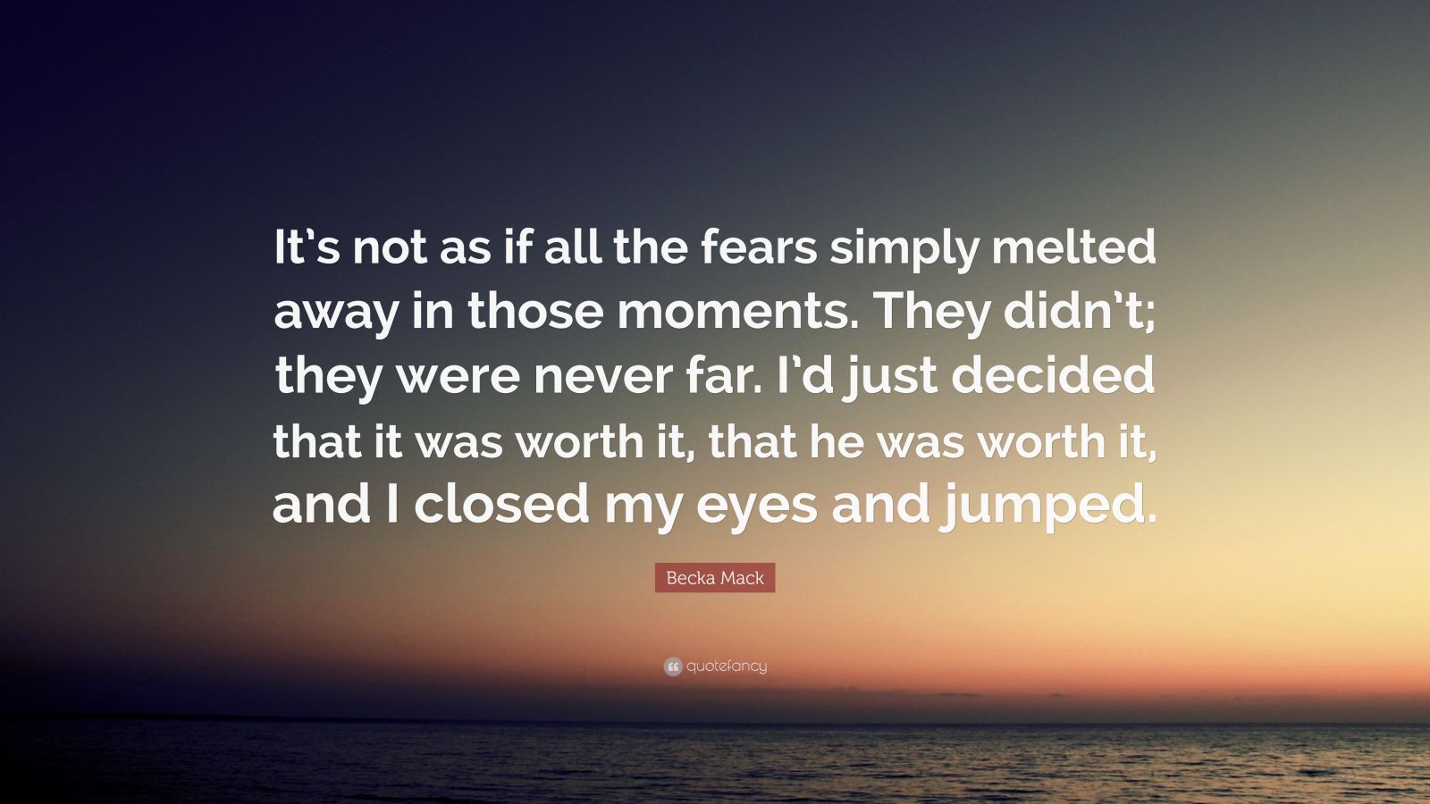 Becka Mack Quote: “It’s not as if all the fears simply melted away in ...