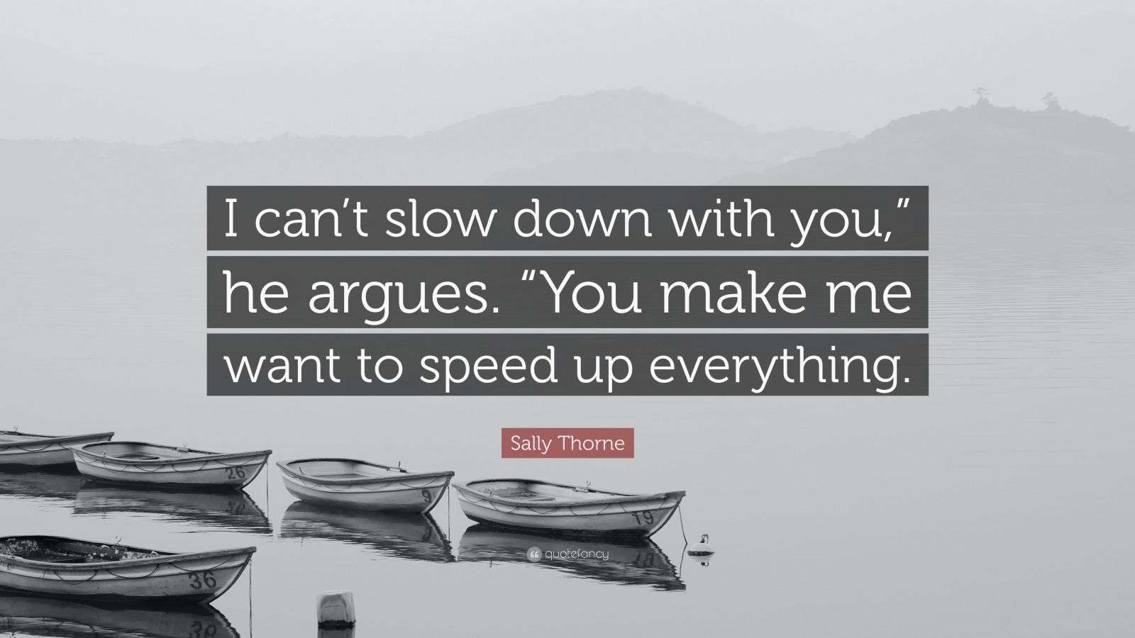 Sally Thorne Quote: “I can’t slow down with you,” he argues. “You make ...